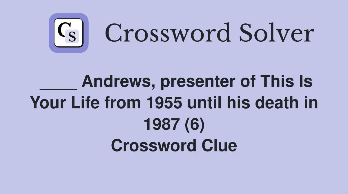 ____ Andrews, presenter of This Is Your Life from 1955 until his death in 1987 (6) Crossword Clue