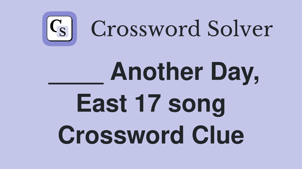____ Another Day, East 17 song Crossword Clue