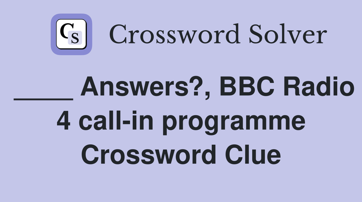 ____ Answers?, BBC Radio 4 call-in programme Crossword Clue