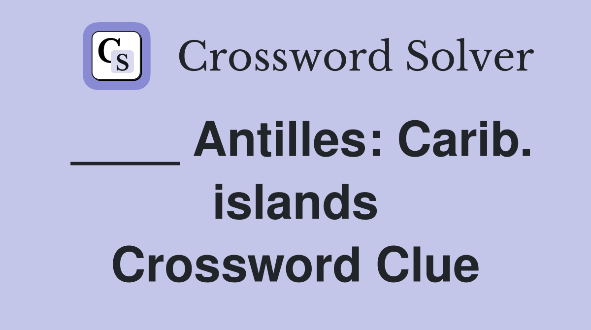 ____ Antilles: Carib. islands Crossword Clue