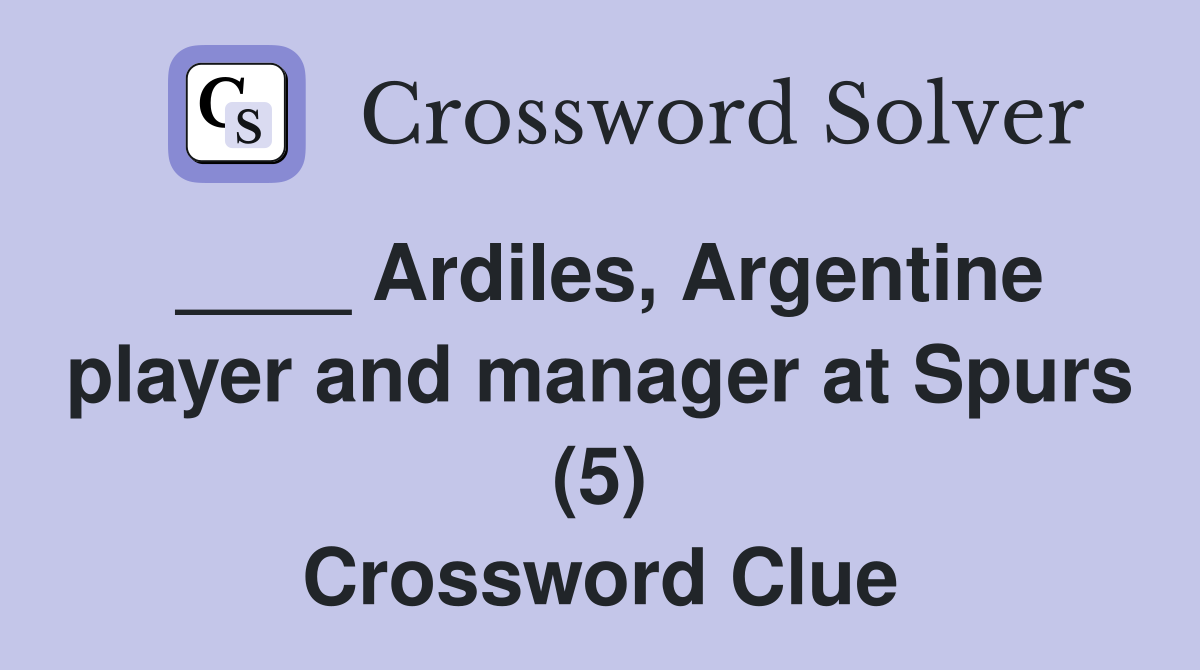____ Ardiles, Argentine player and manager at Spurs (5) Crossword Clue