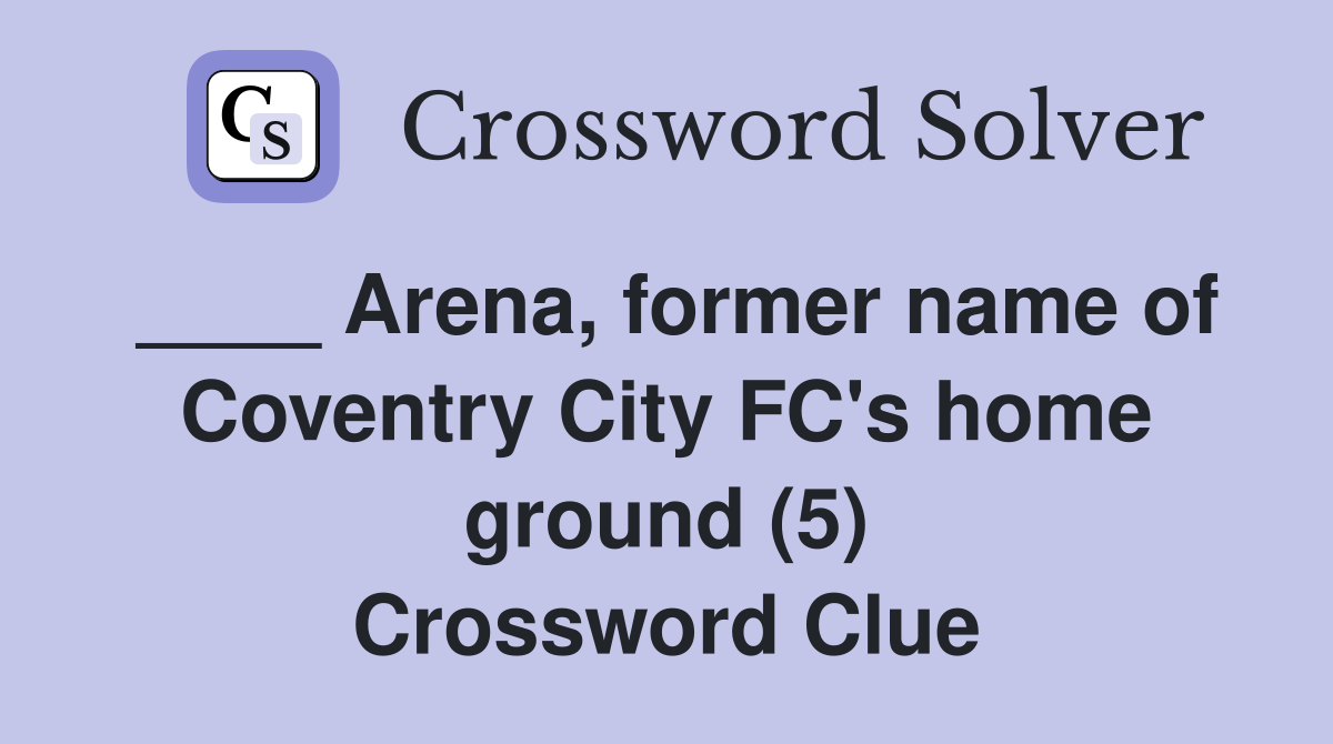 ____ Arena, former name of Coventry City FC's home ground (5) Crossword Clue