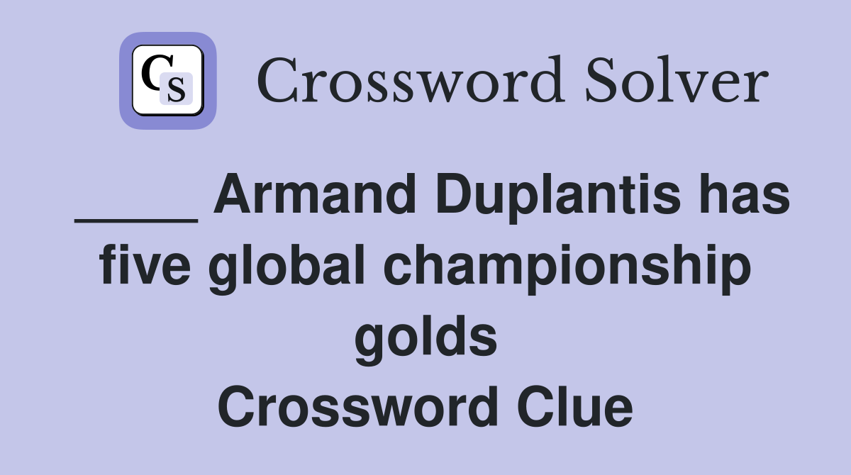 ____ Armand Duplantis has five global championship golds Crossword Clue