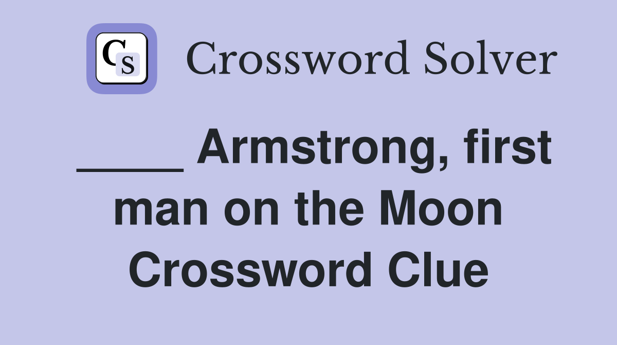 ____ Armstrong, first man on the Moon Crossword Clue