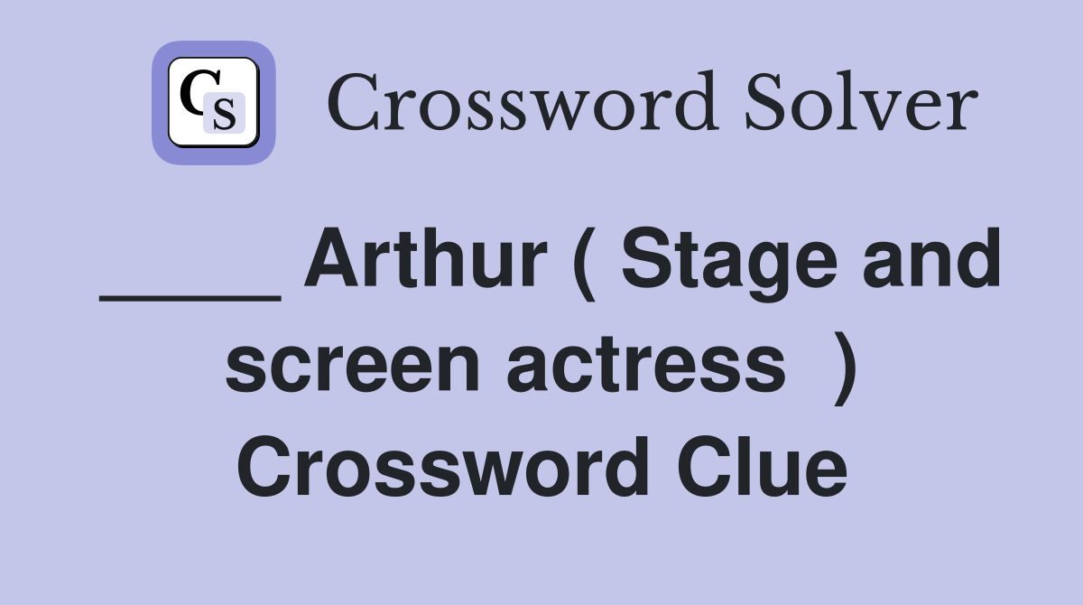 ____ Arthur ( Stage and screen actress  ) Crossword Clue