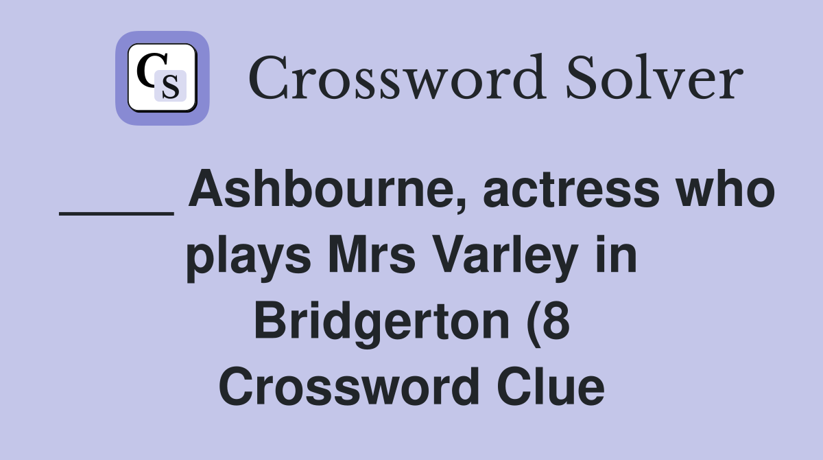 Ashbourne actress who plays Mrs Varley in Bridgerton (8) Crossword Ashbourne actress who plays Mrs Varley in Bridgerton (8) Crossword
