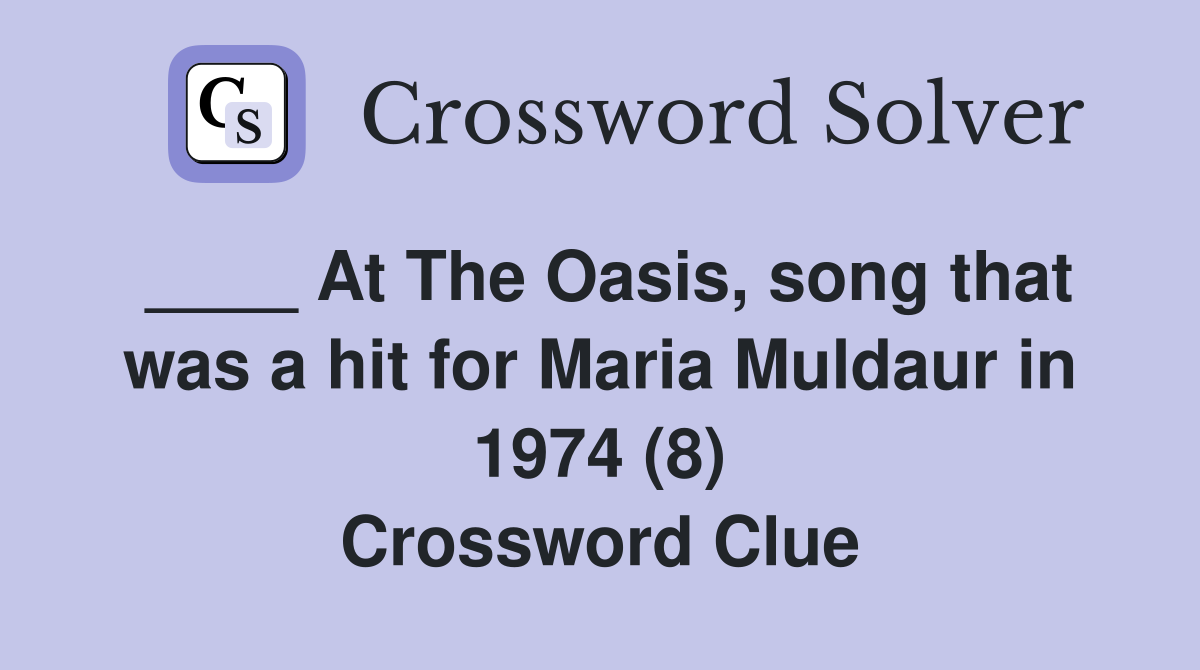 ____ At The Oasis, song that was a hit for Maria Muldaur in 1974 (8) Crossword Clue