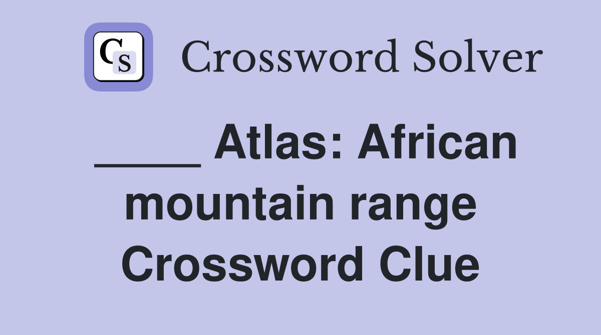 ____ Atlas: African mountain range Crossword Clue