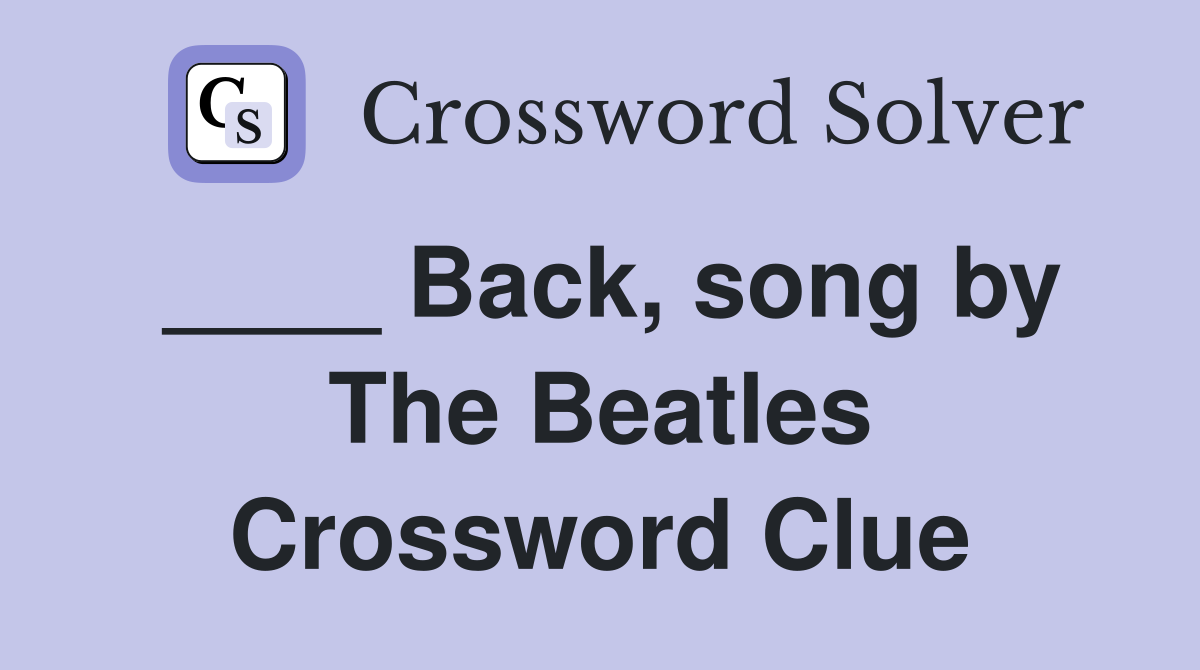 ____ Back, song by The Beatles Crossword Clue