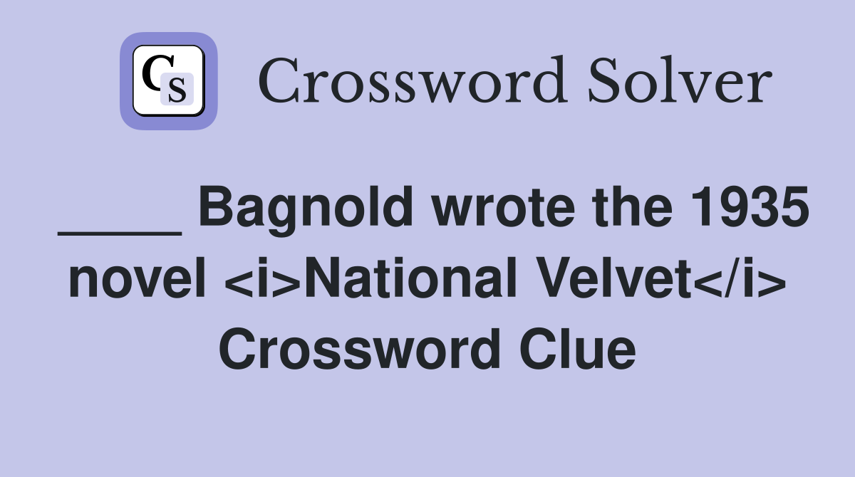 ____ Bagnold wrote the 1935 novel <i>National Velvet</i> Crossword Clue