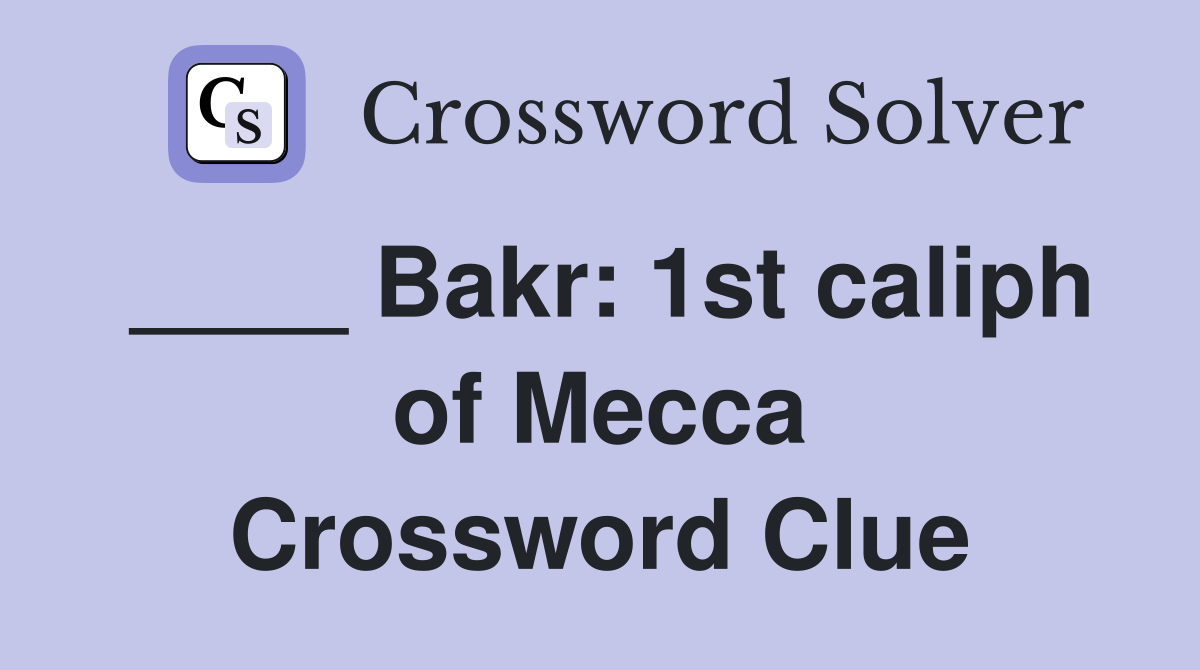 ____ Bakr: 1st caliph of Mecca Crossword Clue