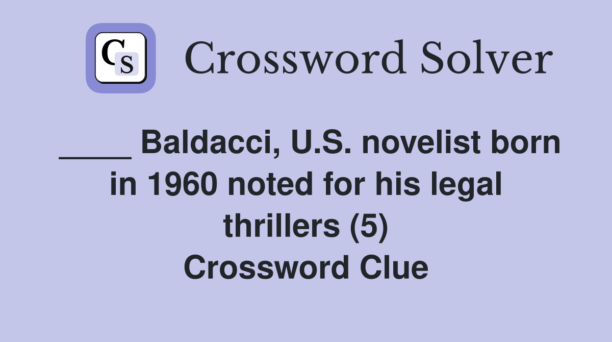 ____ Baldacci, U.S. novelist born in 1960 noted for his legal thrillers (5) Crossword Clue