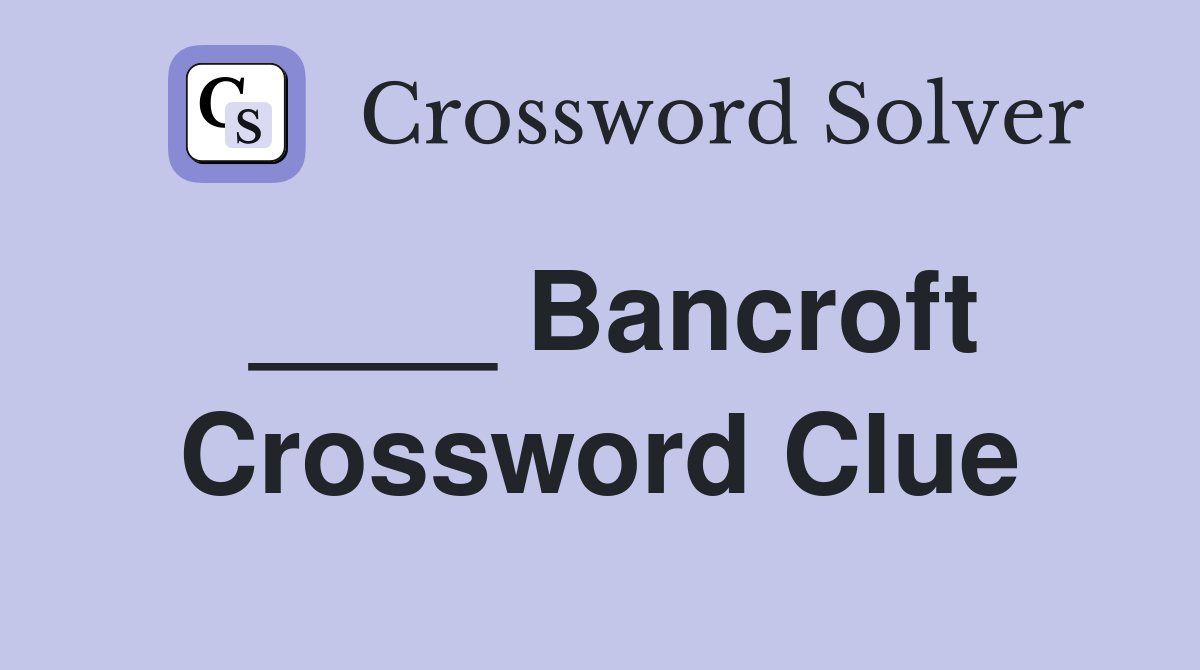 ____ Bancroft Crossword Clue