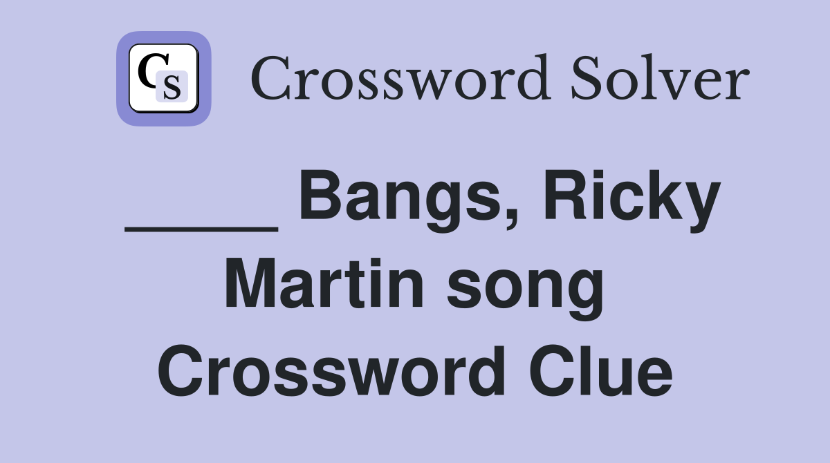 ____ Bangs, Ricky Martin song Crossword Clue