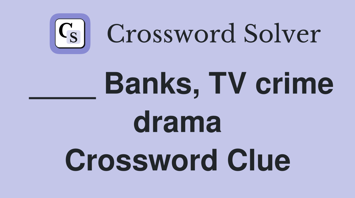 ____ Banks, TV crime drama Crossword Clue