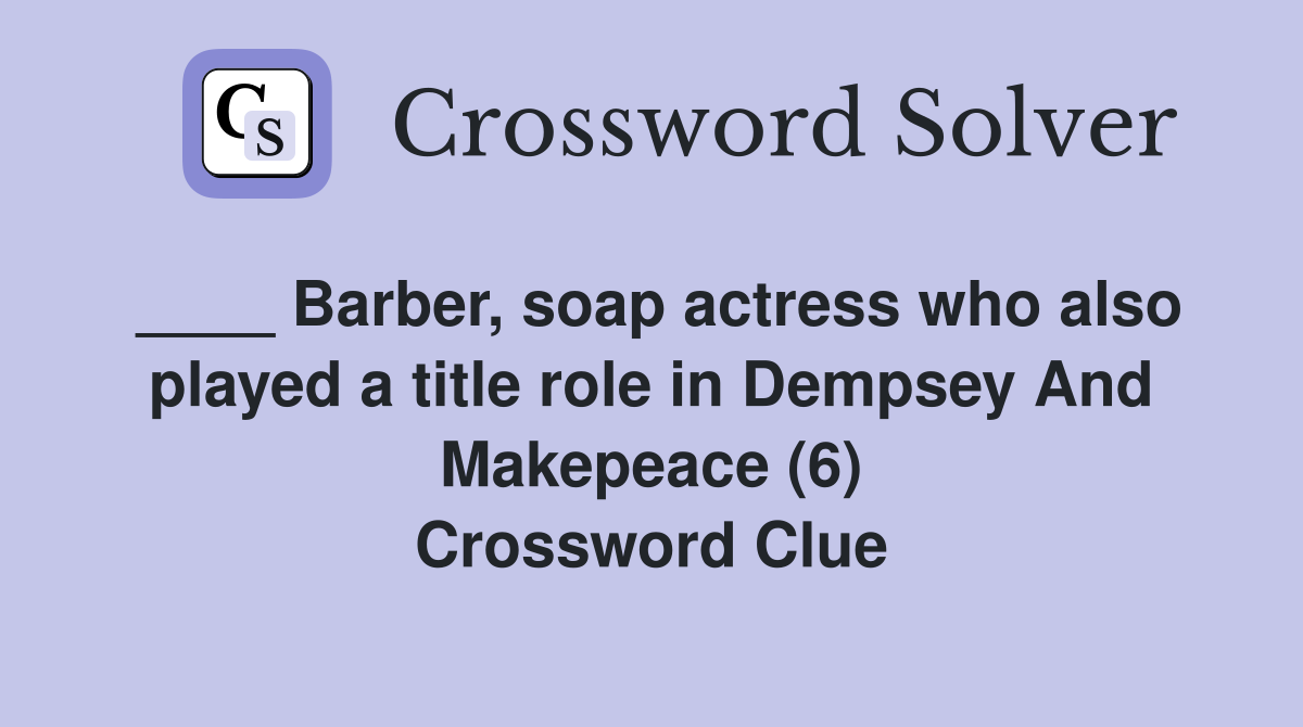 ____ Barber, soap actress who also played a title role in Dempsey And Makepeace (6) Crossword Clue