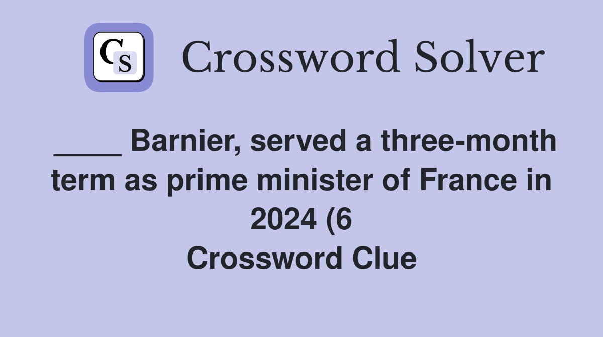 Barnier served a three month term as prime minister of France in 2024 Barnier served a three month term as prime minister of France in 2024