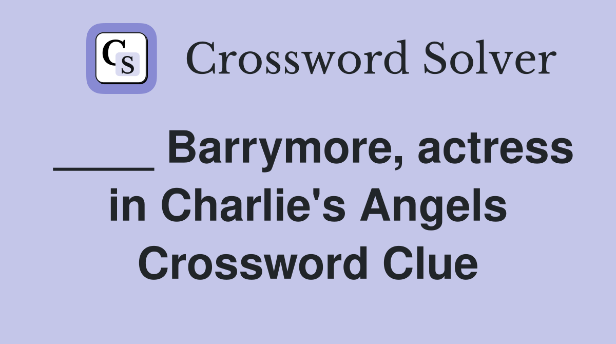 ____ Barrymore, actress in Charlie's Angels Crossword Clue