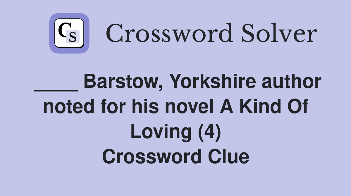 ____ Barstow, Yorkshire author noted for his novel A Kind Of Loving (4) Crossword Clue