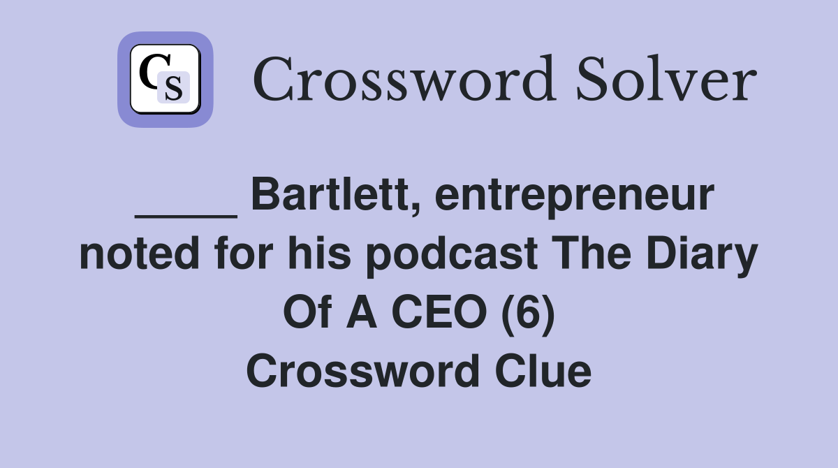 ____ Bartlett, entrepreneur noted for his podcast The Diary Of A CEO (6) Crossword Clue