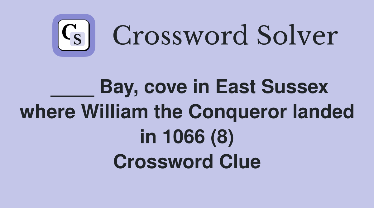____ Bay, cove in East Sussex where William the Conqueror landed in 1066 (8) Crossword Clue
