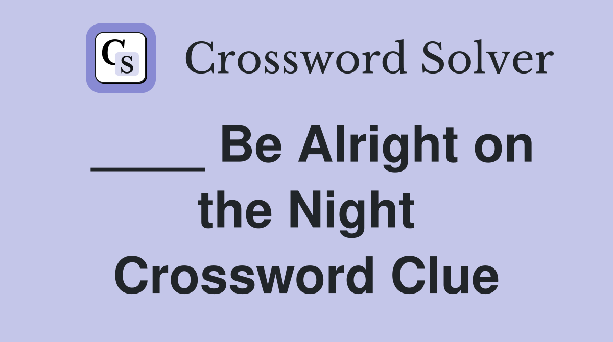 ____ Be Alright on the Night Crossword Clue