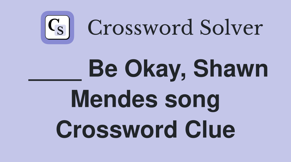 ____ Be Okay, Shawn Mendes song Crossword Clue