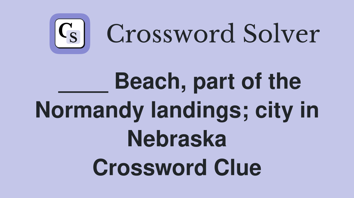 ____ Beach, part of the Normandy landings; city in Nebraska Crossword Clue