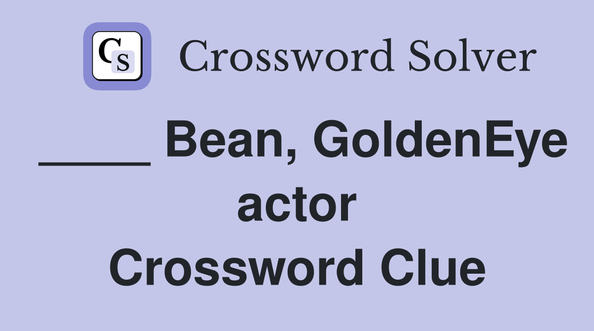 ____ Bean, GoldenEye actor Crossword Clue
