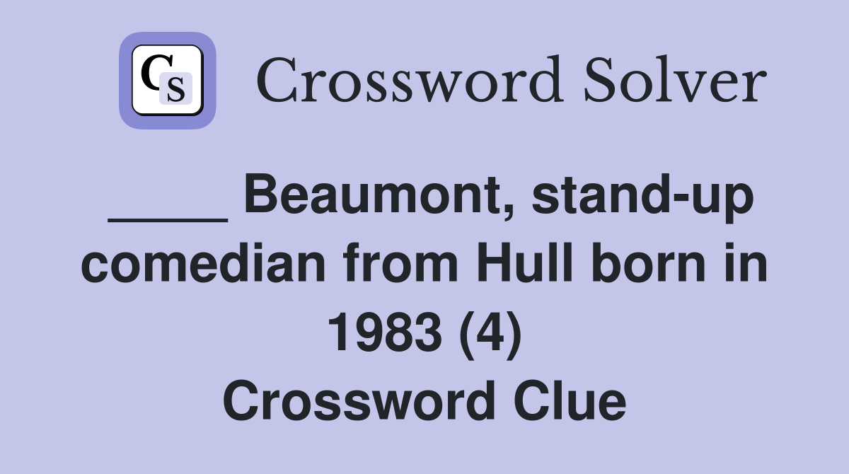 ____ Beaumont, stand-up comedian from Hull born in 1983 (4) Crossword Clue