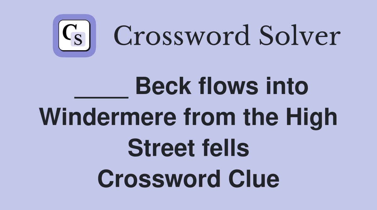 ____ Beck flows into Windermere from the High Street fells Crossword Clue