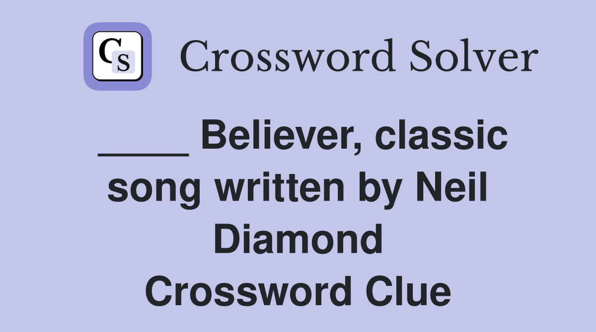 ____ Believer, classic song written by Neil Diamond Crossword Clue