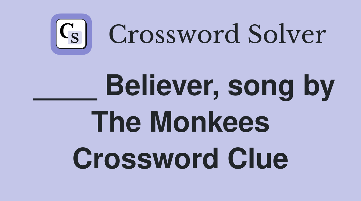 ____ Believer, song by The Monkees Crossword Clue