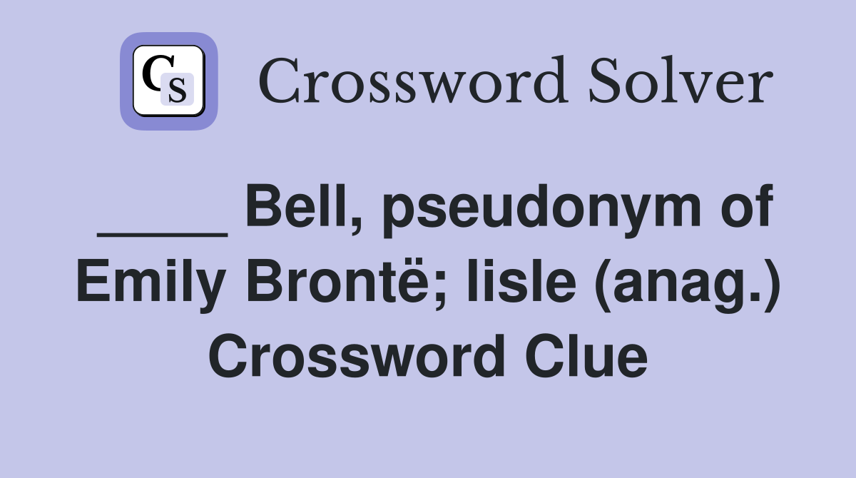 ____ Bell, pseudonym of Emily Brontë; lisle (anag.) Crossword Clue