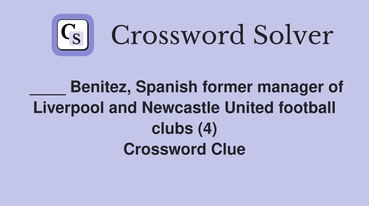 ____ Benitez, Spanish former manager of Liverpool and Newcastle United football clubs (4) Crossword Clue