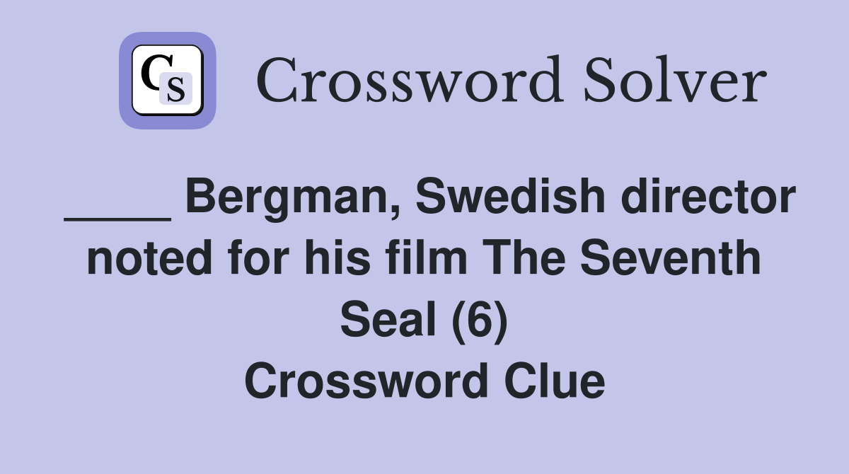 ____ Bergman, Swedish director noted for his film The Seventh Seal (6) Crossword Clue
