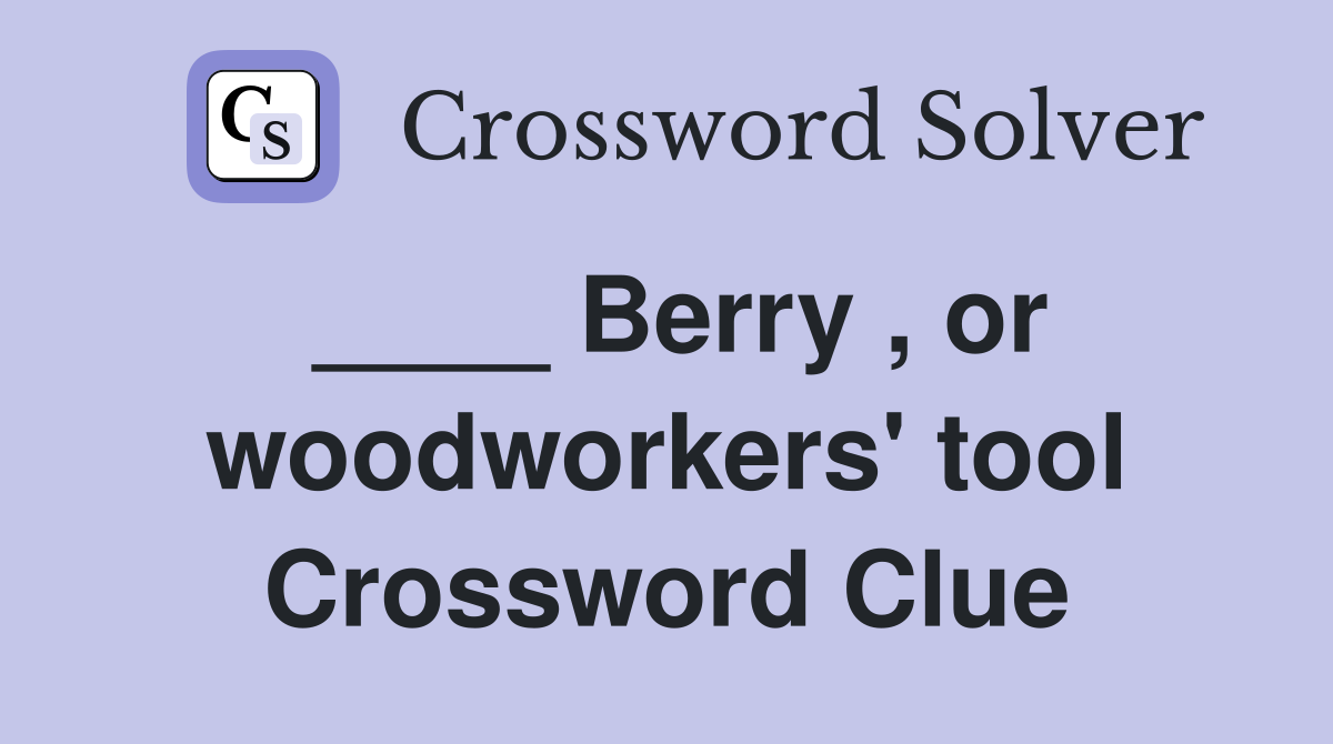 ____ Berry , or woodworkers' tool Crossword Clue