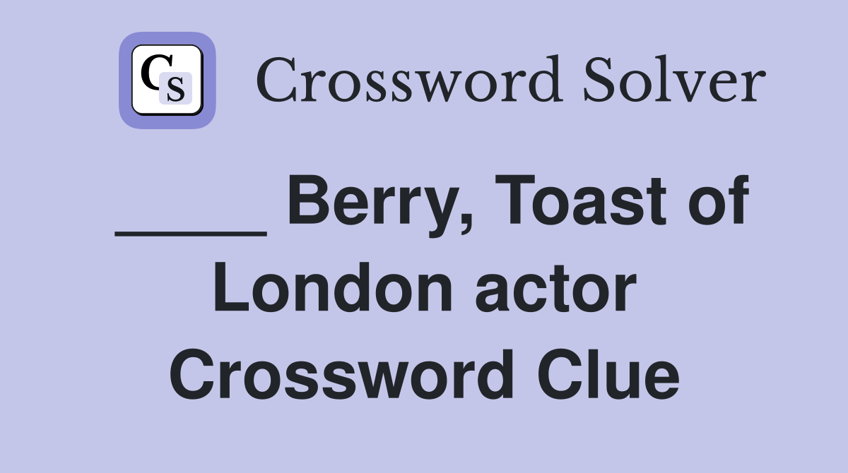 ____ Berry, Toast of London actor Crossword Clue