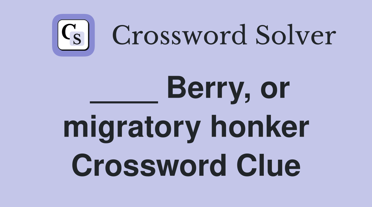 ____ Berry, or migratory honker Crossword Clue