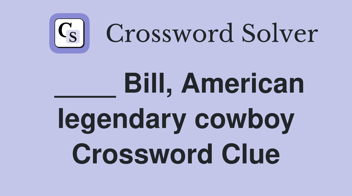 ____ Bill, American legendary cowboy Crossword Clue