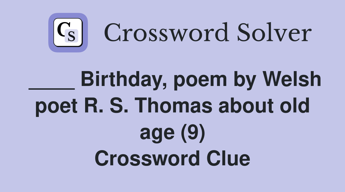 ____ Birthday, poem by Welsh poet R. S. Thomas about old age (9) Crossword Clue