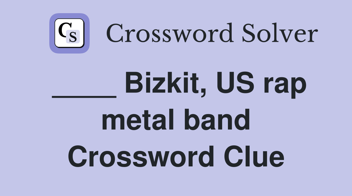 ____ Bizkit, US rap metal band Crossword Clue