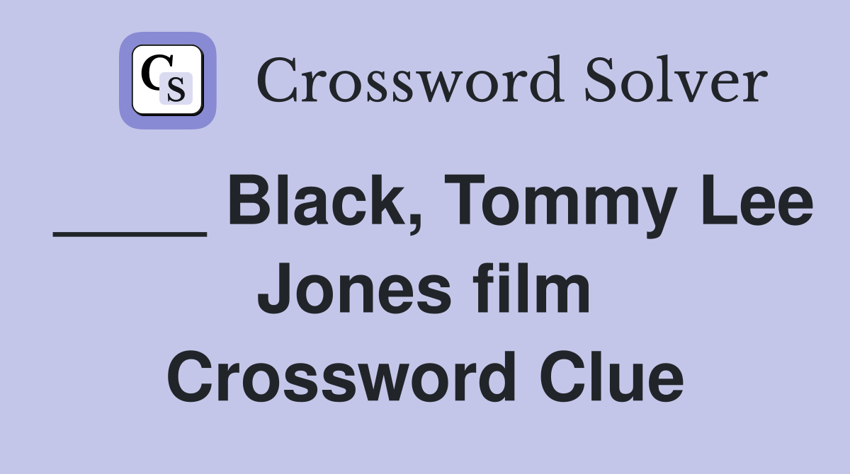 ____ Black, Tommy Lee Jones film Crossword Clue