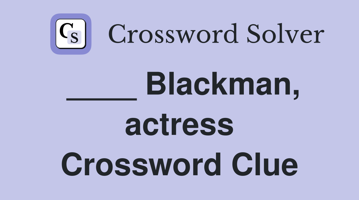 ____ Blackman, actress Crossword Clue