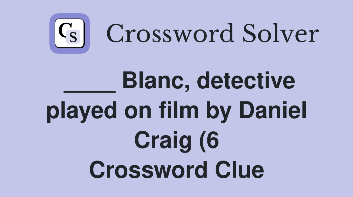 Blanc detective played on film by Daniel Craig (6) Crossword Clue Blanc detective played on film by Daniel Craig (6) Crossword Clue