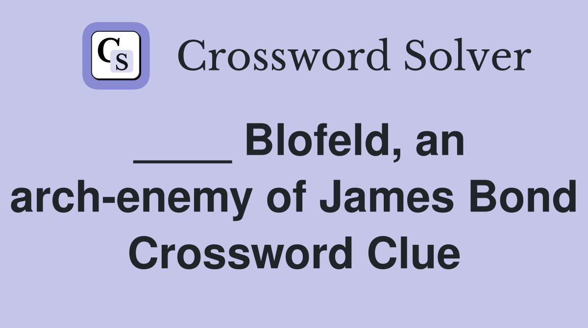 ____ Blofeld, an arch-enemy of James Bond Crossword Clue