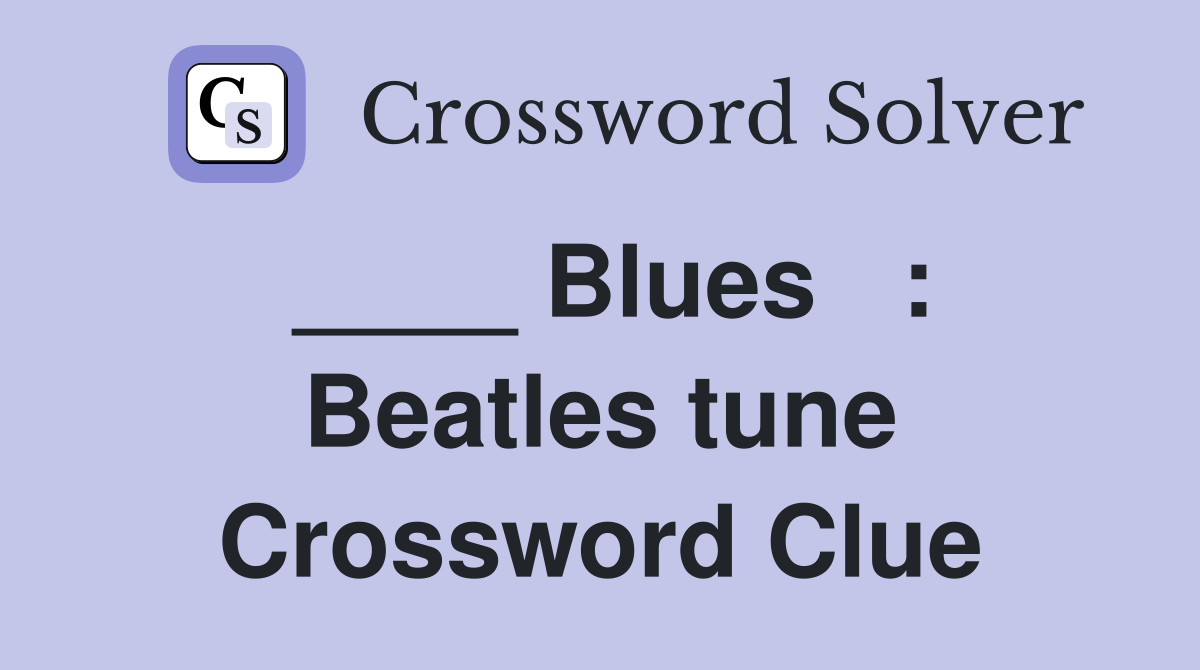 ____ Blues   : Beatles tune Crossword Clue