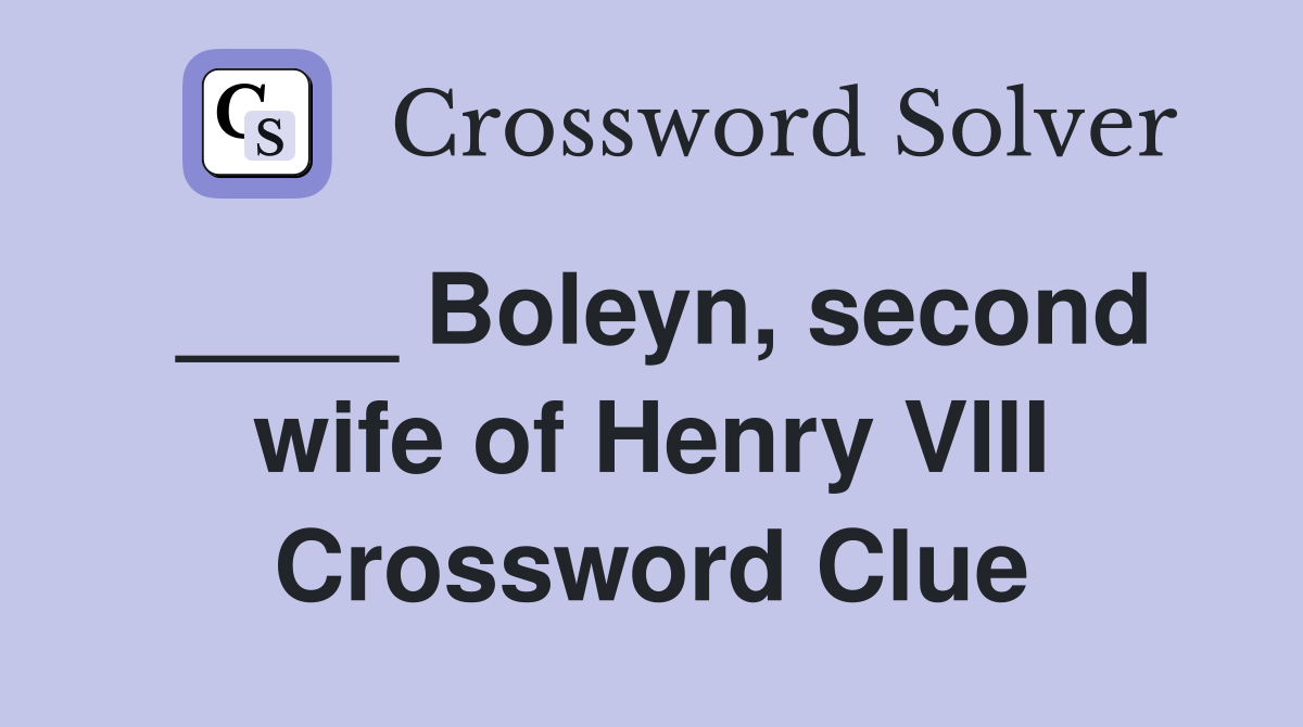 ____ Boleyn, second wife of Henry VIII Crossword Clue