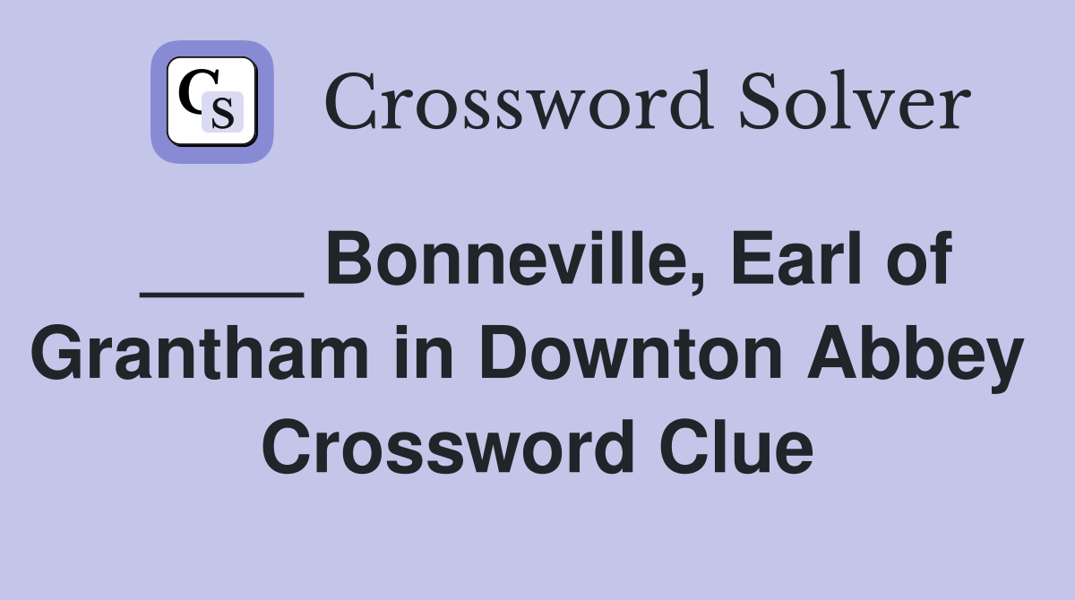 ____ Bonneville, Earl of Grantham in Downton Abbey  Crossword Clue