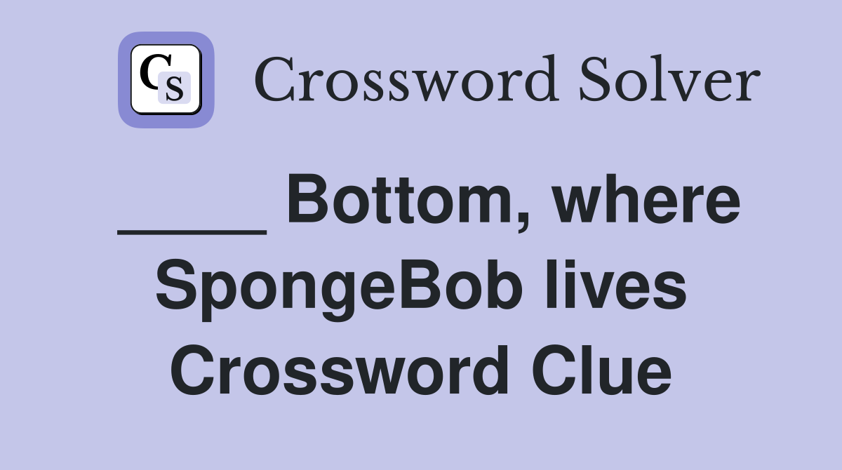 ____ Bottom, where SpongeBob lives Crossword Clue
